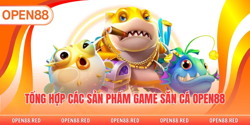 Tổng hợp các sản phẩm game săn cá OPEN88